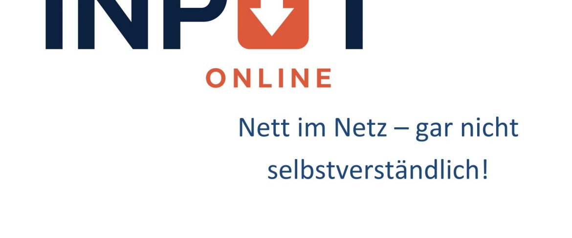 INPUT_online: Nett im Netz - gar nicht selbstverständlich!
