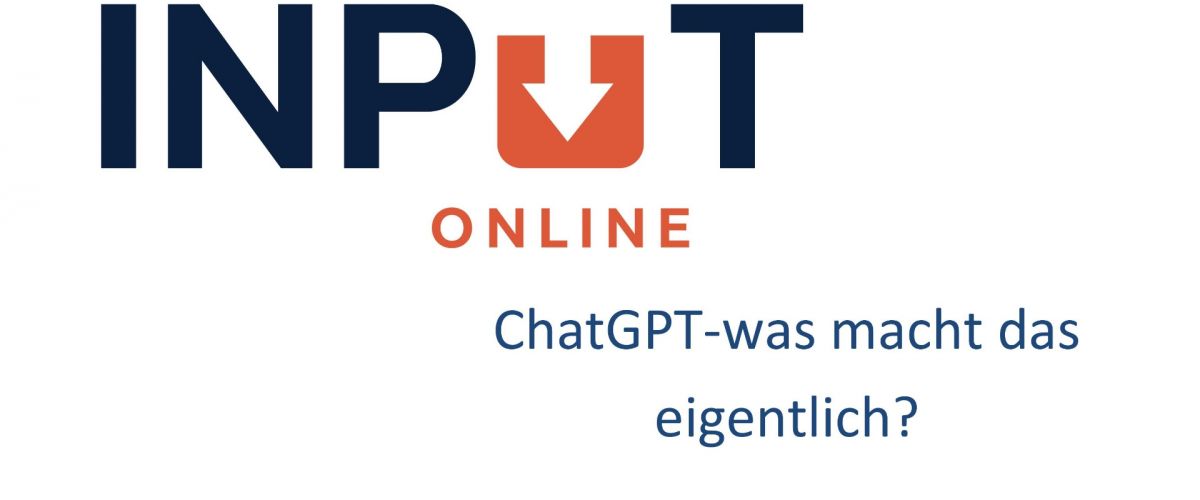 INPUT_online: ChatGPT-was macht das eigentlich?